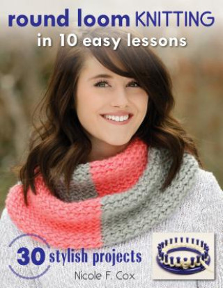 Könyv Round Loom Knitting in 10 Easy Lessons Nicole F. Cox
