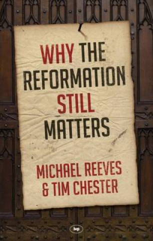Kniha Why the Reformation Still Matters Michael Reeves