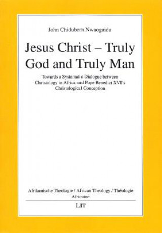 Książka Jesus Christ - Truly God and Truly Man John Chidubem Nwaogaidu