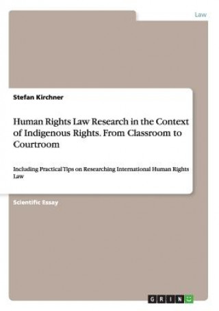 Livre Human Rights Law Research in the Context of Indigenous Rights. From Classroom to Courtroom Stefan Kirchner