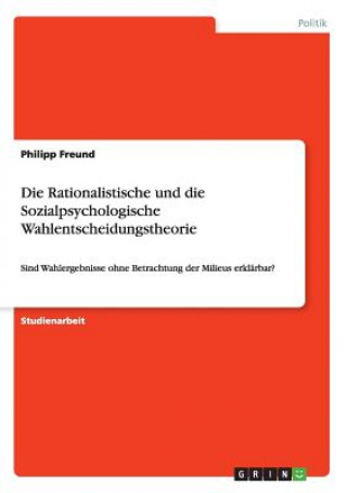 Knjiga Rationalistische und die Sozialpsychologische Wahlentscheidungstheorie Philipp Freund