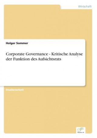 Kniha Corporate Governance - Kritische Analyse der Funktion des Aufsichtsrats Holger Sommer