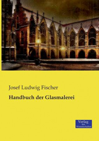 Kniha Handbuch der Glasmalerei Josef Ludwig Fischer