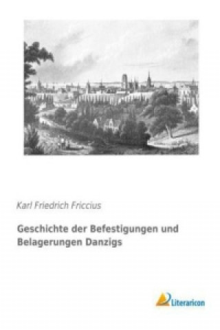 Kniha Geschichte der Befestigungen und Belagerungen Danzigs Karl Friedrich Friccius