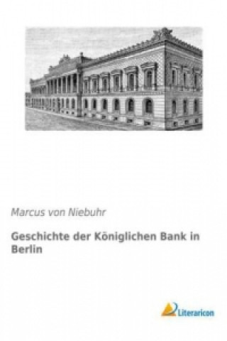 Könyv Geschichte der Königlichen Bank in Berlin Marcus von Niebuhr