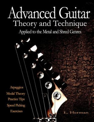 Carte Advanced Guitar Theory and Technique Applied to the Metal and Shred Genres L Herman