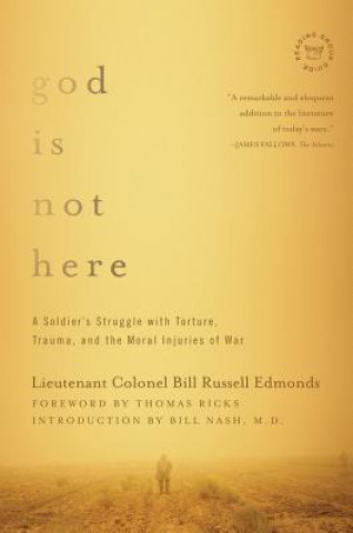 Book God is Not Here - A Soldier`s Struggle with Torture, Trauma, and the Moral Injuries of War Lt Cnl Bill Russell Edmonds