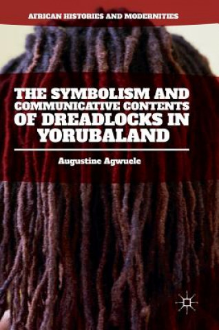 Livre Symbolism and Communicative Contents of Dreadlocks in Yorubaland Augustine Agwuele