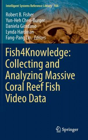 Kniha Fish4Knowledge: Collecting and Analyzing Massive Coral Reef Fish Video Data Robert B. Fisher