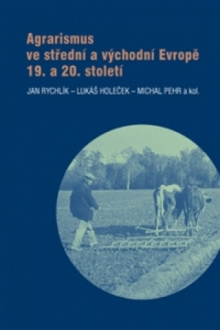 Kniha Agrarismus ve střední a východní Evropě 19. a 20. století Jan Rychlík