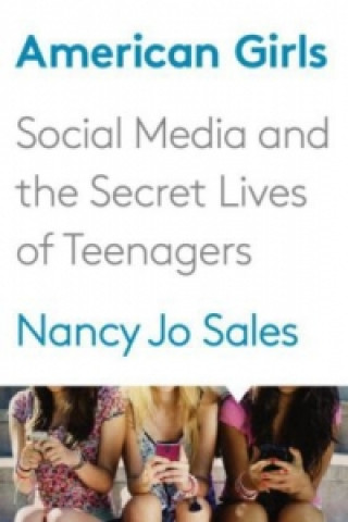 Könyv American Girls: Social Media and the Secret Lives of Teenagers Sales Nancy Jo