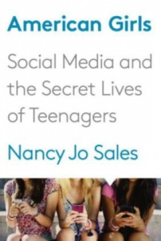 Βιβλίο American Girls: Social Media and the Secret Lives of Teenagers Sales Nancy Jo