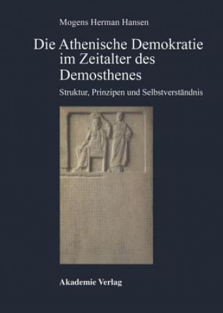 Carte Die Athenische Demokratie Im Zeitalter DES Demosthenes Struktur, Prinzipien Und Selbstverstaendnis M. Hansen