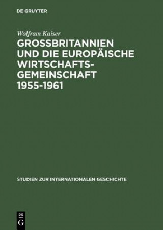 Kniha Grobbritannien Und Die Europaische Wirtschaftsgeme Wirtschaftsgemeinschaft 1955-1961 Von Messina Nash Canossa KAISER