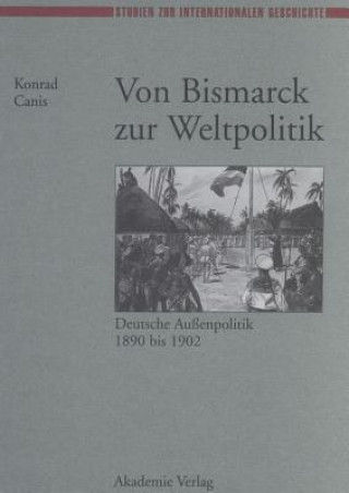 Book Von Bismarck Zur Weltpolitik Deutsche Aubenpolitik 1890 Bis 1902 Konrad Canis