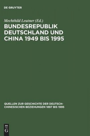 Kniha Bundesrepublik Deutschland Und China 1949 Bis 1995 Politik - Wirtschaft - Wissenschaft - Kultur Mechthild Leutner