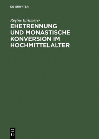 Kniha Ehetrennung und monastische Konversion im Hochmittelalter Regine Birkmeyer