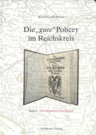 Książka gute Policey im Reichskreis, Bd. 1, Der Schwabische Reichskreis, unter besonderer Berucksichtigung Bayerisch-Schwabens Wolfgang Wüst