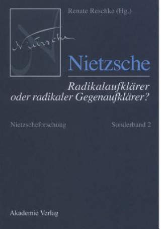 Kniha Nietzscheforschung, Sonderband 2, Nietzsche - Radikalaufklarer oder radikaler Gegenaufklarer? Renate Reschke