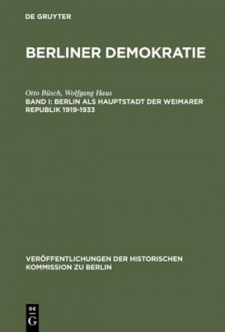 Könyv Berliner Demokratie, Band I, Berlin als Hauptstadt der Weimarer Republik 1919-1933 Otto Busch