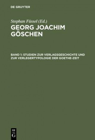 Kniha Georg Joachim Goeschen, Band 1, Studien zur Verlagsgeschichte und zur Verlegertypologie der Goethe-Zeit Stephan Fussel
