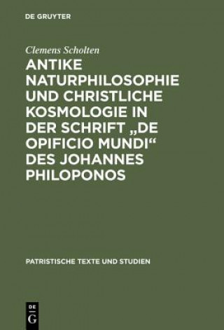 Книга Antike Naturphilosophie und christliche Kosmologie in der Schrift de opificio mundi des Johannes Philoponos Clemens Scholten