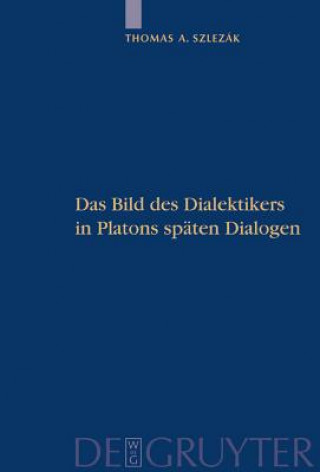 Carte Bild des Dialektikers in Platons spaten Dialogen Thomas A. Szlezák