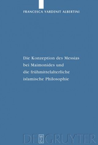 Книга Konzeption Des Messias Bei Maimonides Und Die Fruhmittelalterliche Islamische Philosophie Francesca Yardenit Albertini