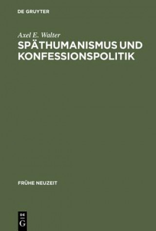 Carte Spathumanismus und Konfessionspolitik Axel E. Walter