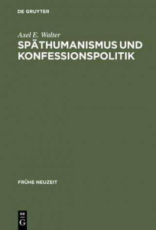 Book Spathumanismus und Konfessionspolitik Axel E. Walter