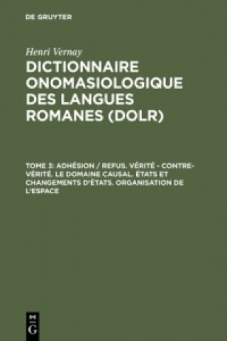 Könyv Dictionnaire onomasiologique des langues romanes (DOLR), Tome 3, Adhesion / refus. Verite - contre-verite. Le domaine causal. Etats et changements d'e Henri Vernay