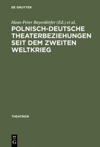 Könyv Polnisch-deutsche Theaterbeziehungen seit dem Zweiten Weltkrieg Hans-Peter Bayerdörfer