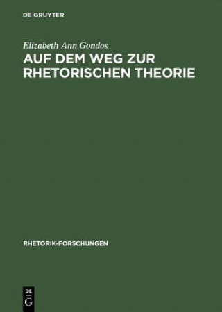 Książka Auf Dem Weg Zur Rhetorischen Theorie Elizabeth A. Gondos