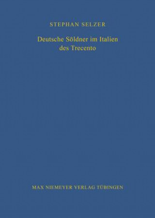 Kniha Deutsche Soeldner Im Italien Des Trecento Stephan Selzer