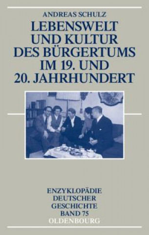 Knjiga Lebenswelt Und Kultur Des Burgertums Im 19. Und 20. Jahrhundert Andreas Schulz