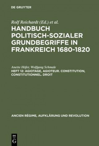 Könyv Handbuch politisch-sozialer Grundbegriffe in Frankreich 1680-1820, Heft 12, Agiotage, agioteur. Constitution, constitutionnel. Droit Anette Hofer