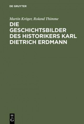 Carte Die Geschichtsbilder des Historikers Karl Dietrich Erdmann Martin Kröger