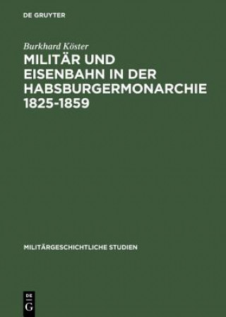 Kniha Militar Und Eisenbahn in Der Habsburgermonarchie 1825-1859 Burkhard Köster