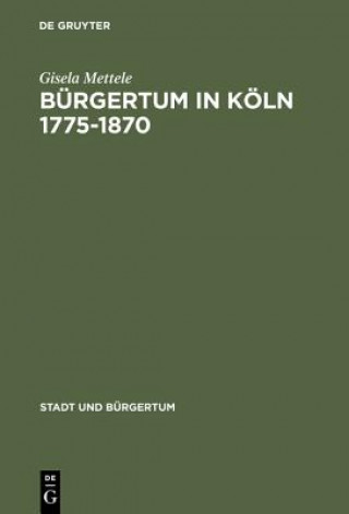 Könyv Burgertum in Koeln 1775-1870 Gisela Mettele