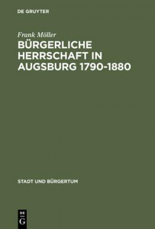 Könyv Burgerliche Herrschaft in Augsburg 1790-1880 Frank Möller