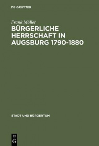 Knjiga Burgerliche Herrschaft in Augsburg 1790-1880 Frank Möller