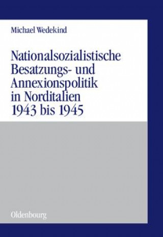 Kniha Nationalsozialistische Besatzungs- Und Annexionspolitik in Norditalien 1943 Bis 1945 Michael Wedekind