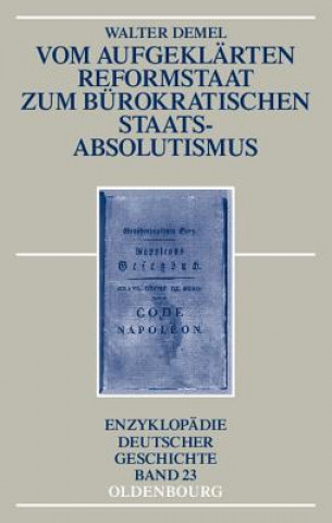 Kniha Vom Aufgeklarten Reformstaat Zum Burokratischen Staatsabsolutismus Walter Demel