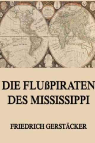 Kniha Die Flußpiraten des Mississippi Friedrich Gerstäcker