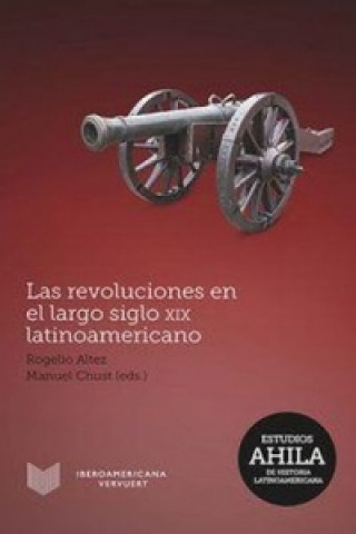 Book Las revoluciones en el largo siglo XIX latinoamericano. Rogelio Altez