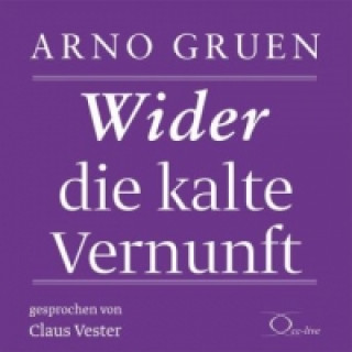 Audio Wider die kalte Vernunft, 2 Audio-CD Arno Gruen
