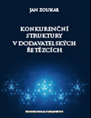 Kniha Konkurenční struktury v dodavatelských řetězcích Jan Zouhar