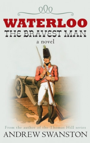 Könyv Waterloo: The Bravest Man Andrew Swanston