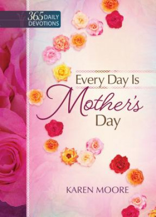 Kniha One Year Devotional: Every Day is Mother's Day Moore Karen