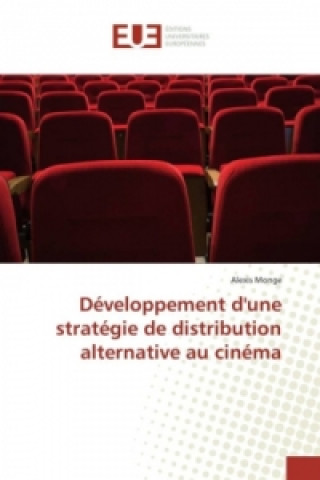 Könyv Développement d'une stratégie de distribution alternative au cinéma Alexis Monge